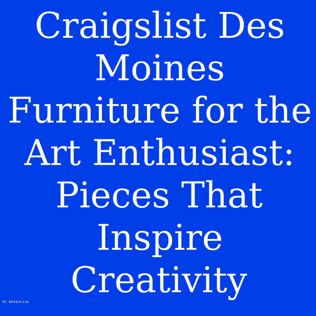 Craigslist Des Moines Furniture For The Art Enthusiast: Pieces That Inspire Creativity