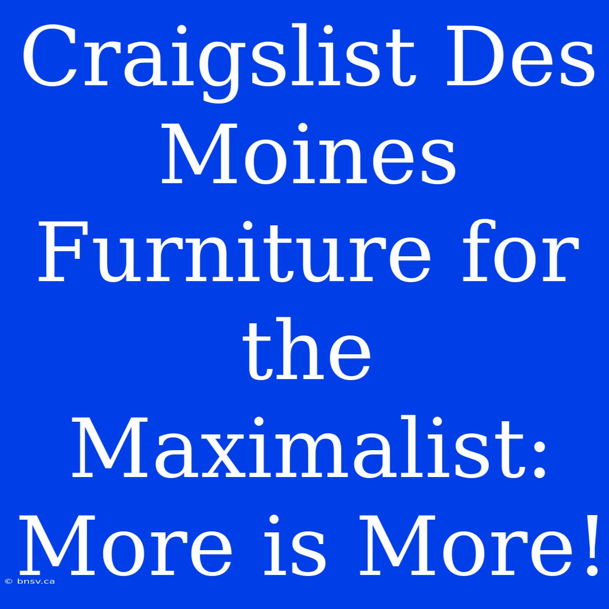 Craigslist Des Moines Furniture For The Maximalist: More Is More!