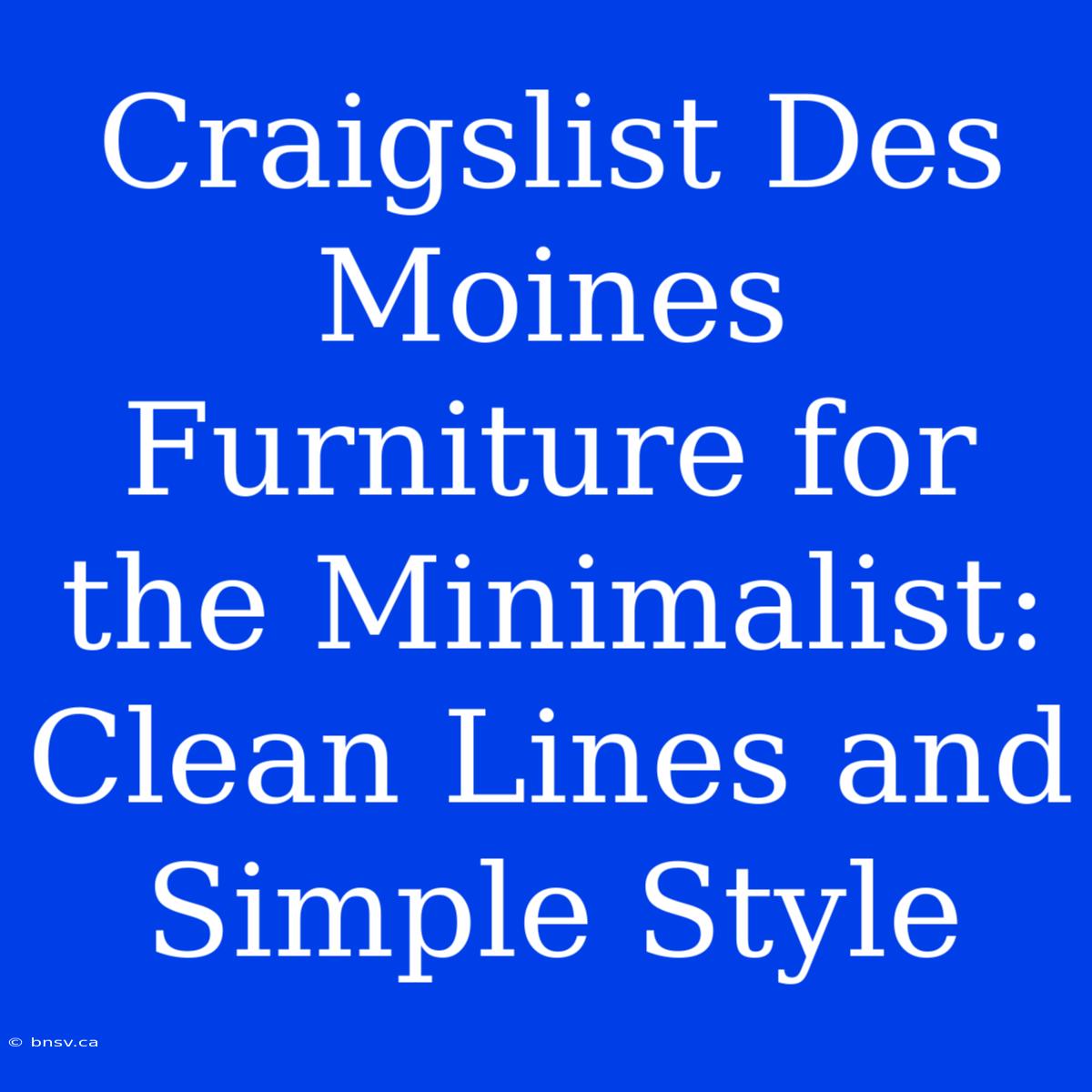 Craigslist Des Moines Furniture For The Minimalist: Clean Lines And Simple Style