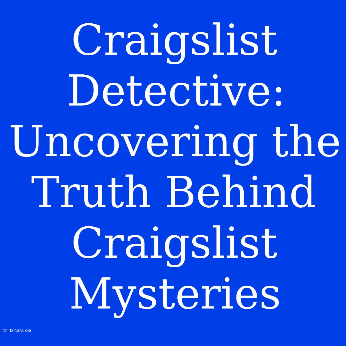 Craigslist Detective: Uncovering The Truth Behind Craigslist Mysteries