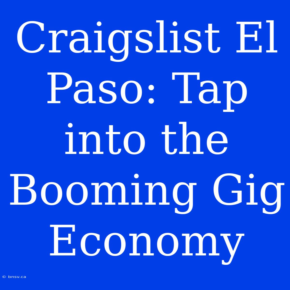 Craigslist El Paso: Tap Into The Booming Gig Economy