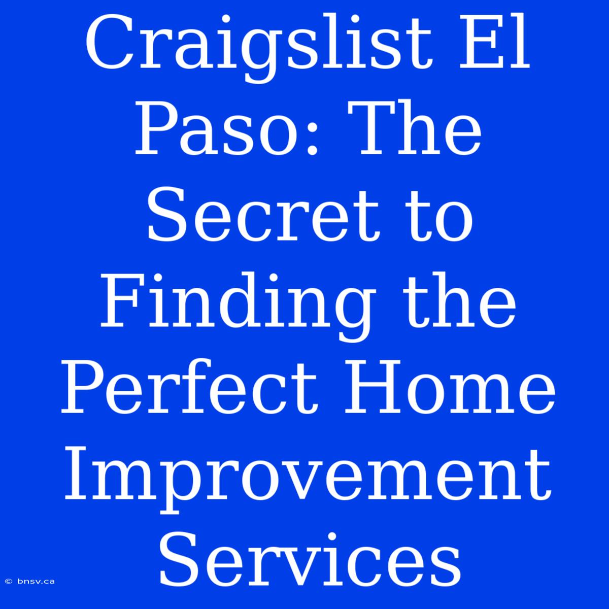 Craigslist El Paso: The Secret To Finding The Perfect Home Improvement Services