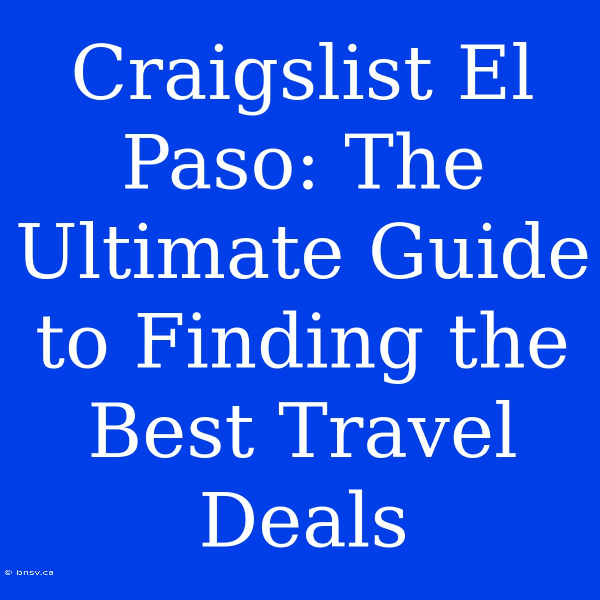 Craigslist El Paso: The Ultimate Guide To Finding The Best Travel Deals