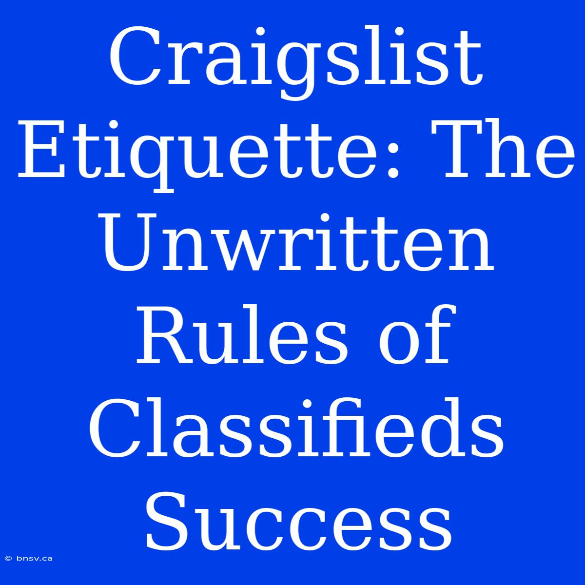 Craigslist Etiquette: The Unwritten Rules Of Classifieds Success