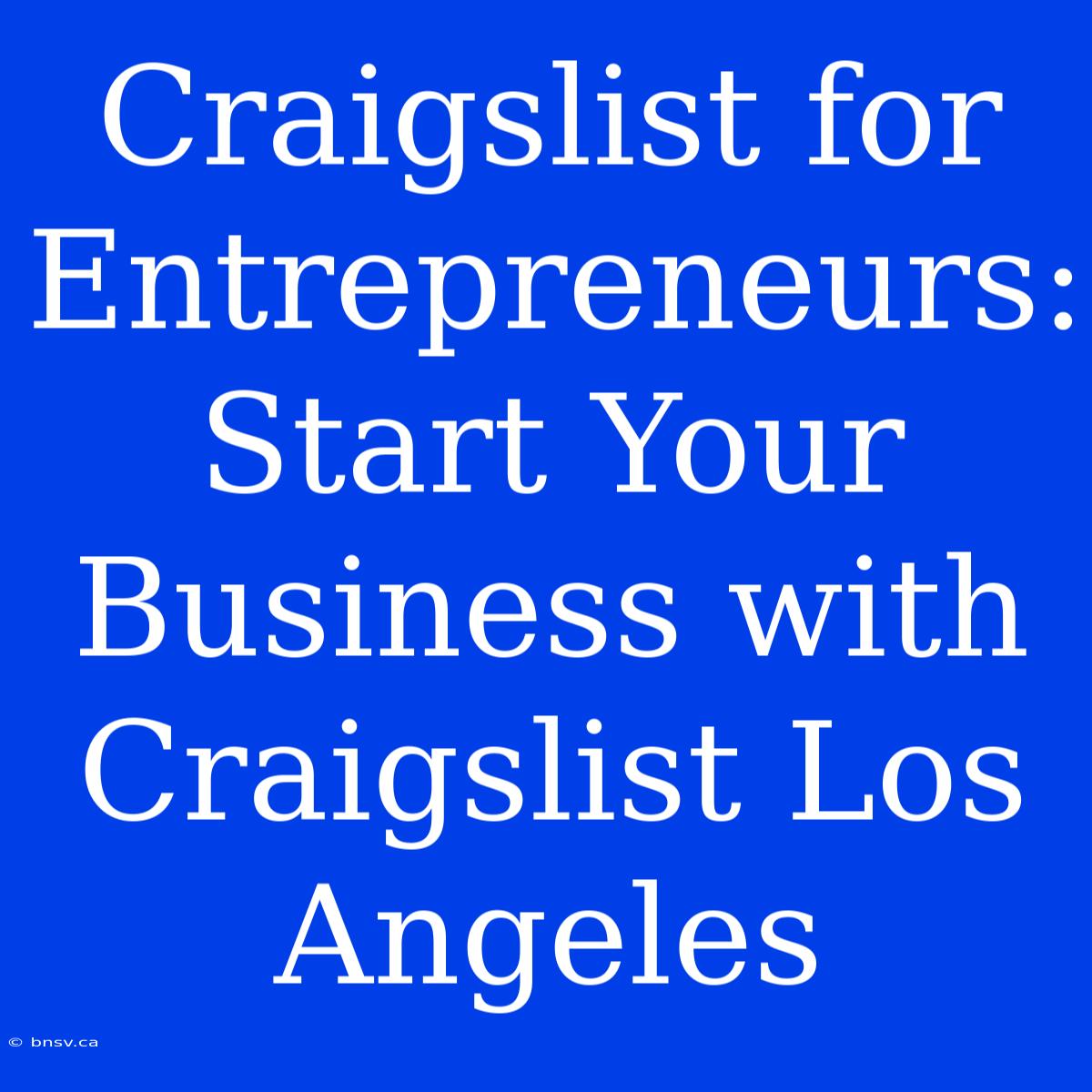 Craigslist For Entrepreneurs: Start Your Business With Craigslist Los Angeles