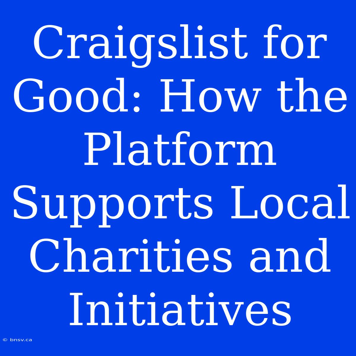 Craigslist For Good: How The Platform Supports Local Charities And Initiatives