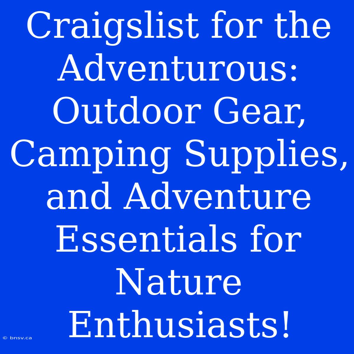 Craigslist For The Adventurous: Outdoor Gear, Camping Supplies, And Adventure Essentials For Nature Enthusiasts!