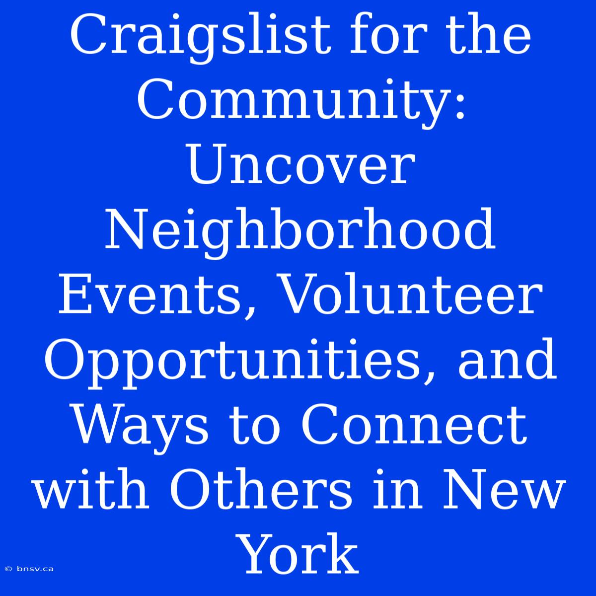 Craigslist For The Community: Uncover Neighborhood Events, Volunteer Opportunities, And Ways To Connect With Others In New York