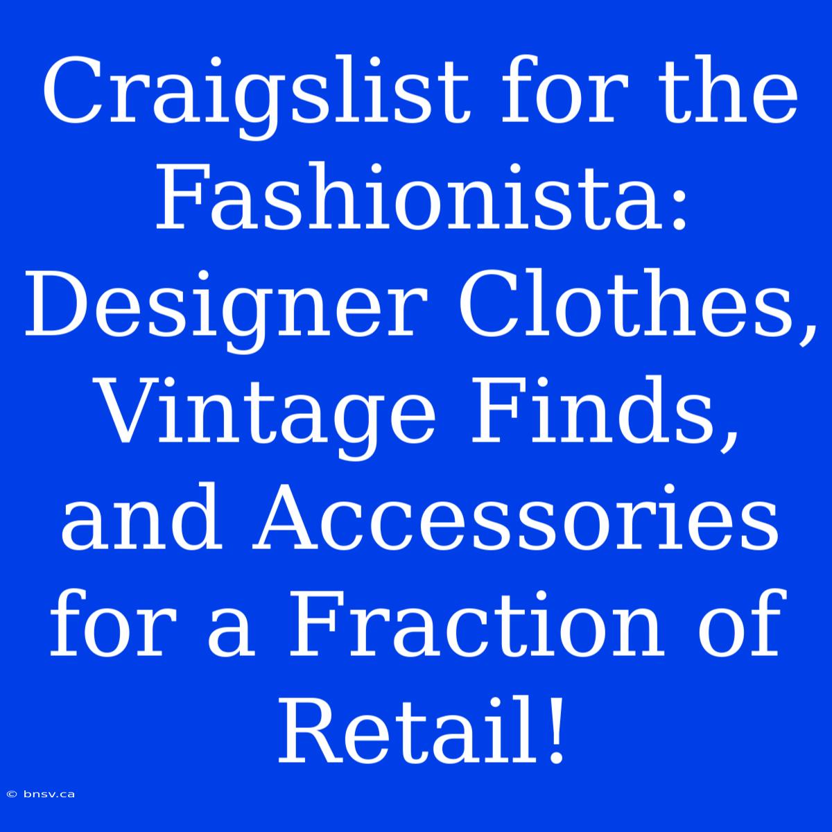 Craigslist For The Fashionista: Designer Clothes, Vintage Finds, And Accessories For A Fraction Of Retail!