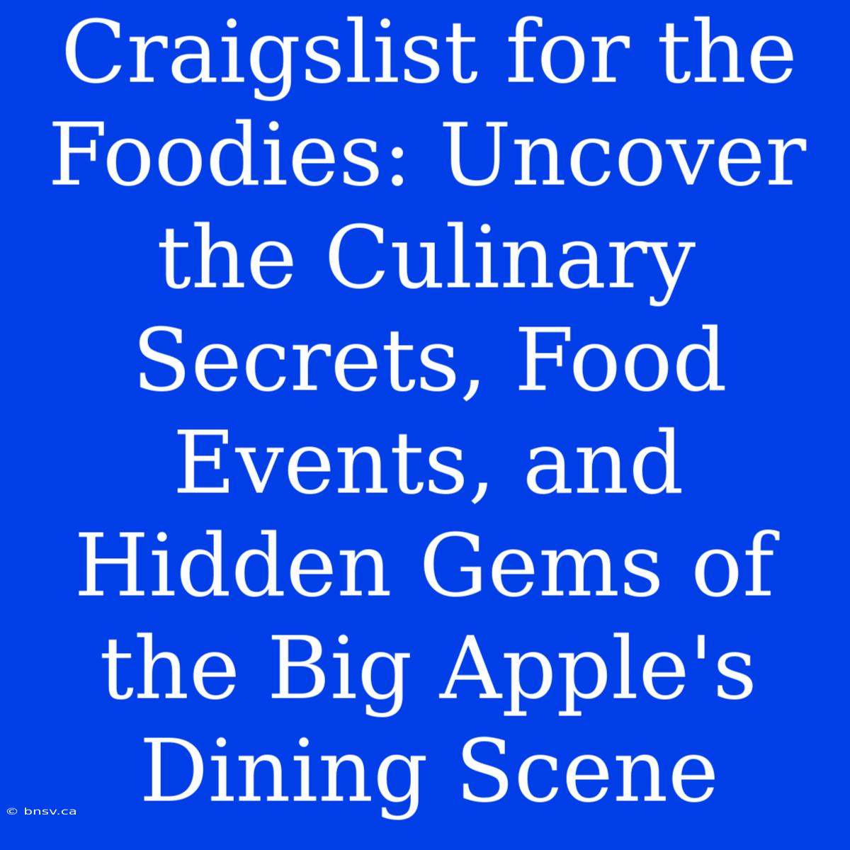 Craigslist For The Foodies: Uncover The Culinary Secrets, Food Events, And Hidden Gems Of The Big Apple's Dining Scene