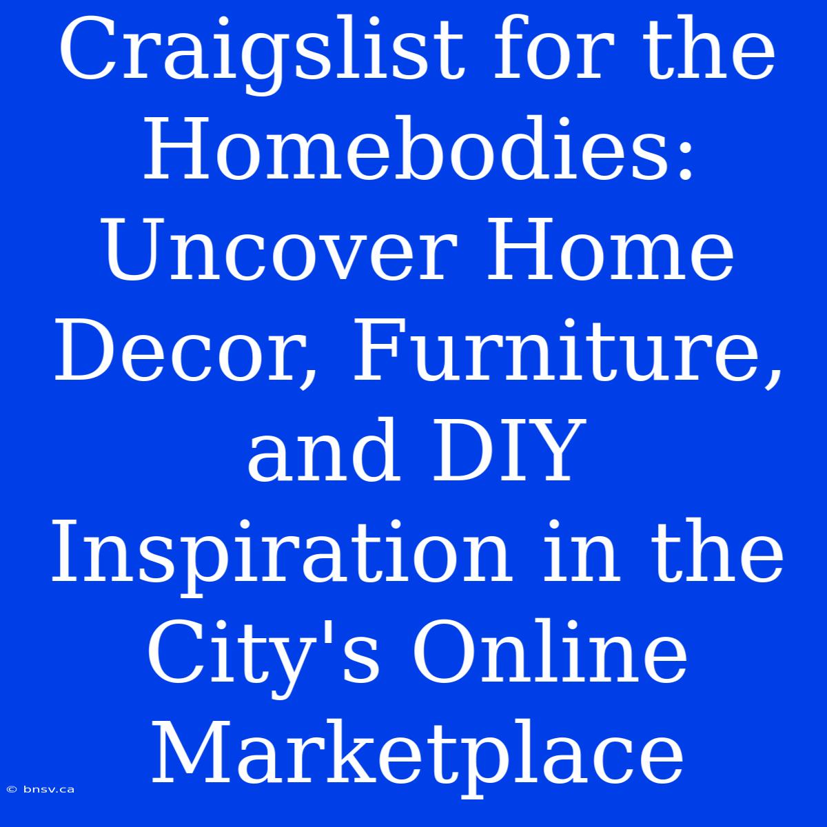 Craigslist For The Homebodies: Uncover Home Decor, Furniture, And DIY Inspiration In The City's Online Marketplace