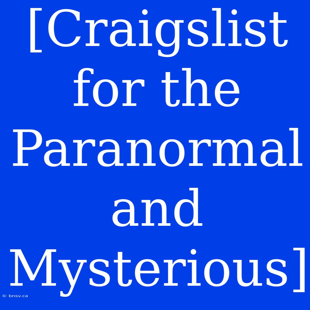 [Craigslist For The Paranormal And Mysterious]