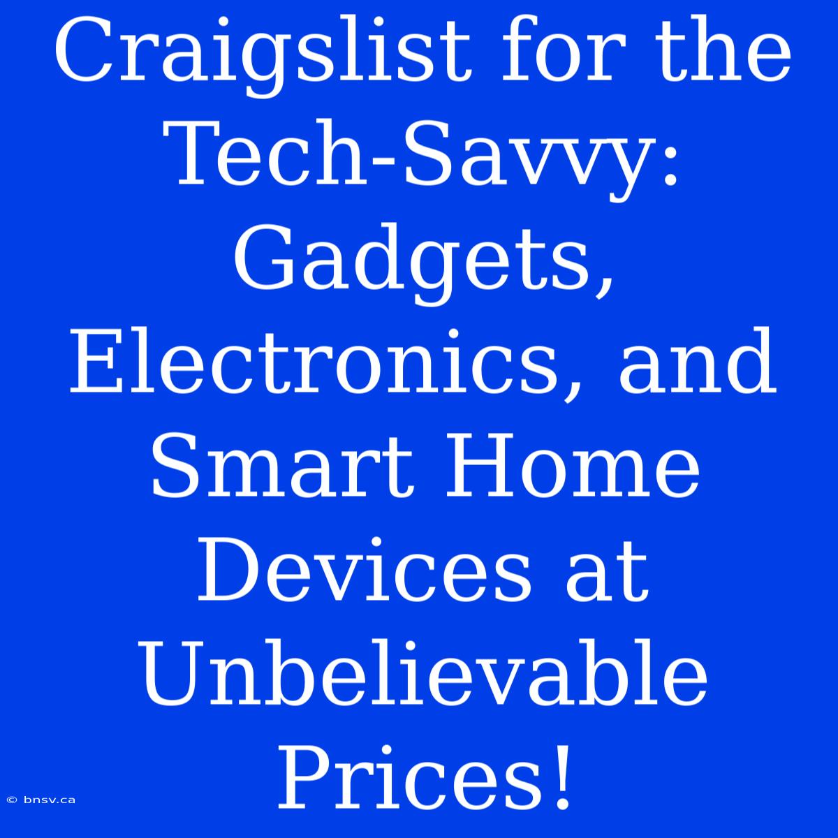 Craigslist For The Tech-Savvy: Gadgets, Electronics, And Smart Home Devices At Unbelievable Prices!