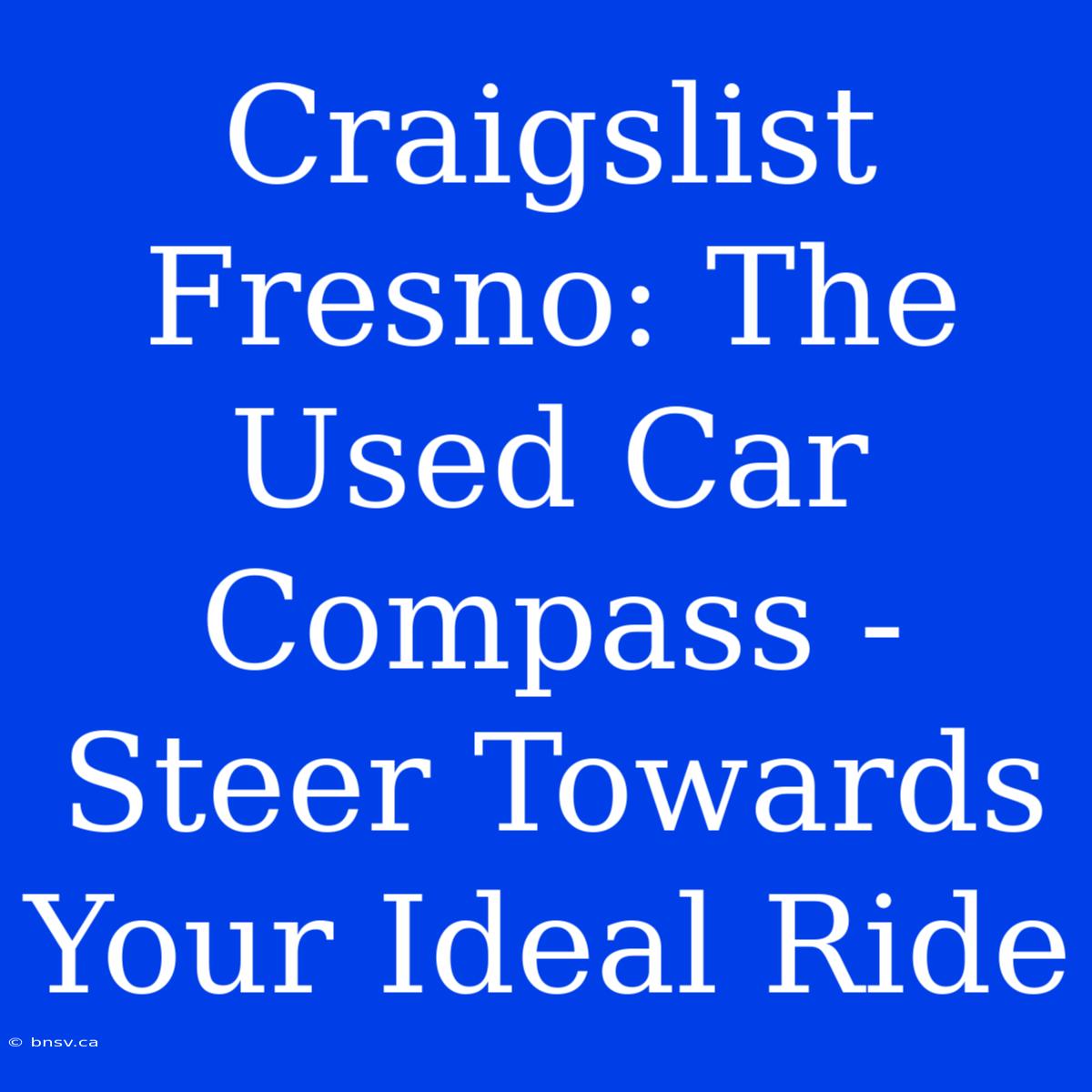 Craigslist Fresno: The Used Car Compass - Steer Towards Your Ideal Ride