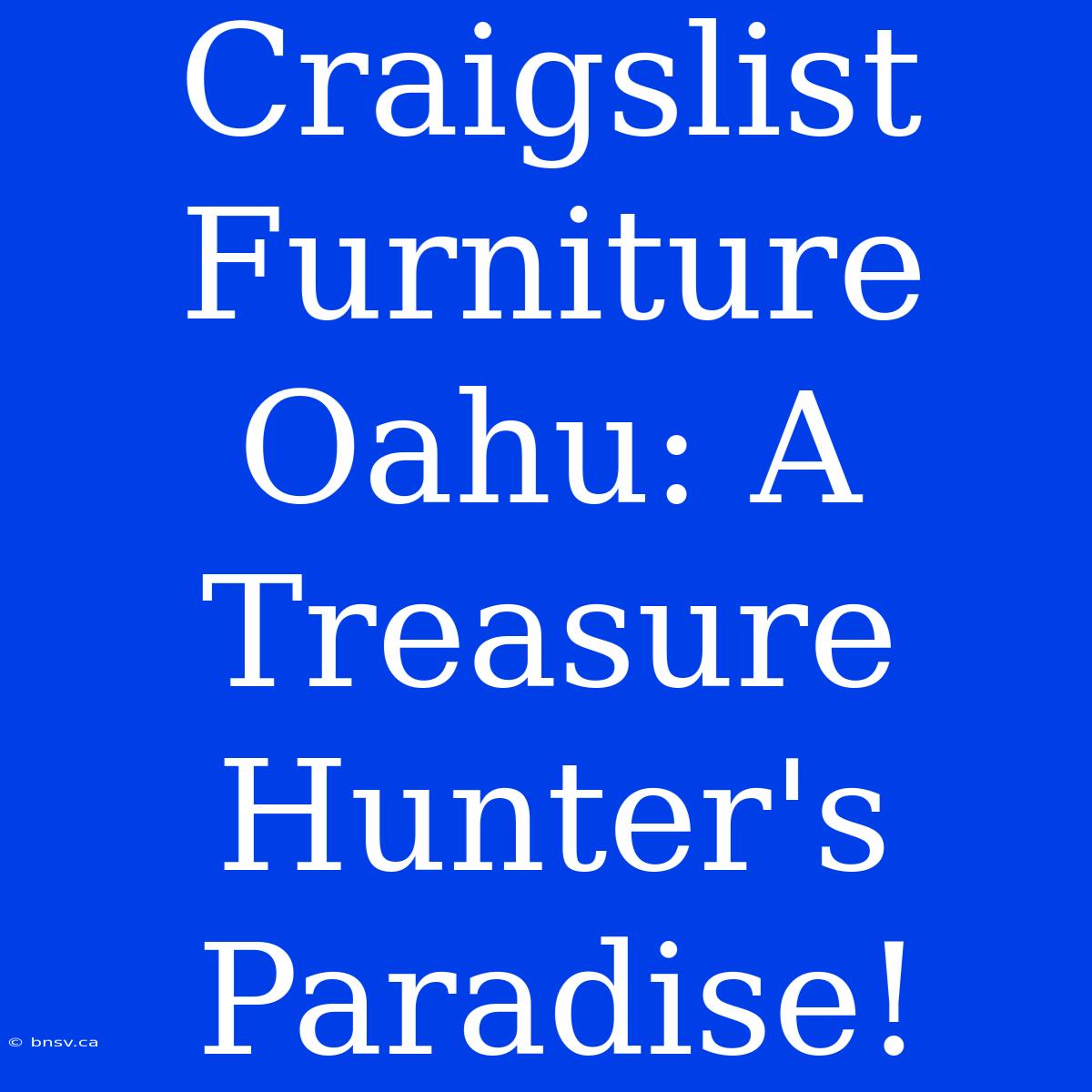 Craigslist Furniture Oahu: A Treasure Hunter's Paradise!