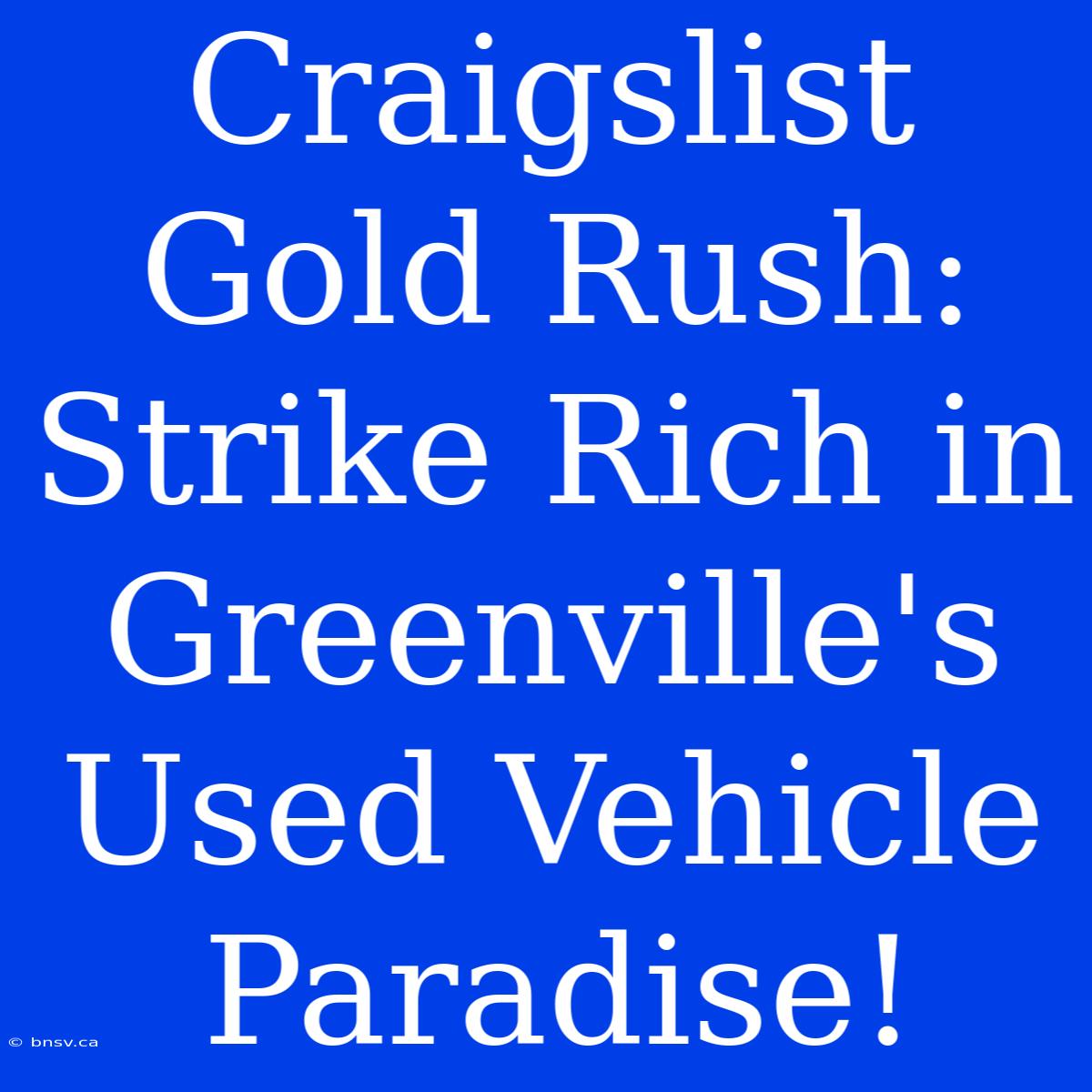 Craigslist Gold Rush: Strike Rich In Greenville's Used Vehicle Paradise!