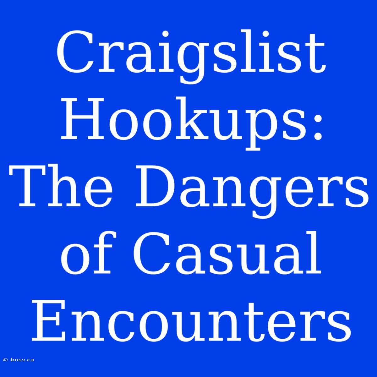 Craigslist Hookups: The Dangers Of Casual Encounters