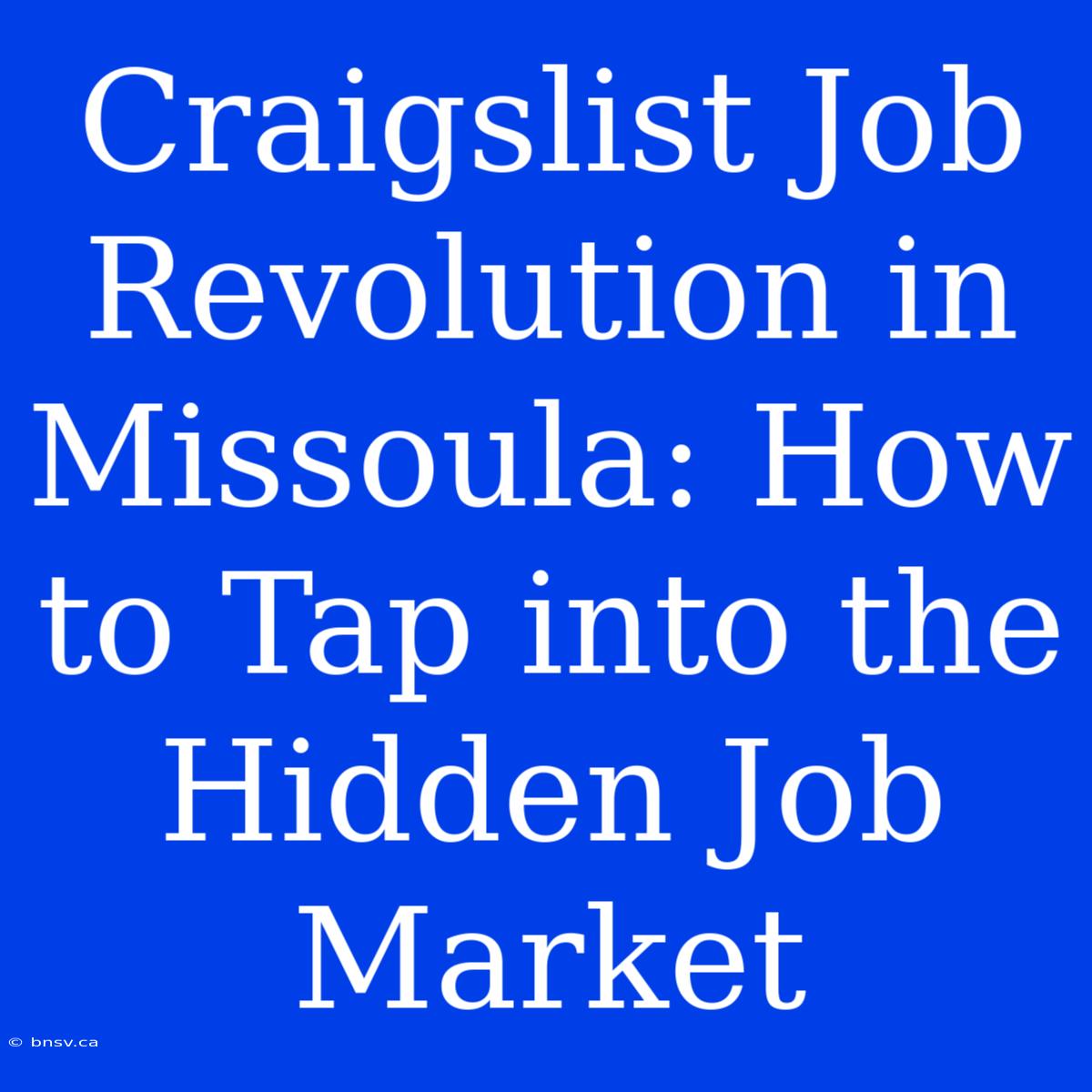 Craigslist Job Revolution In Missoula: How To Tap Into The Hidden Job Market