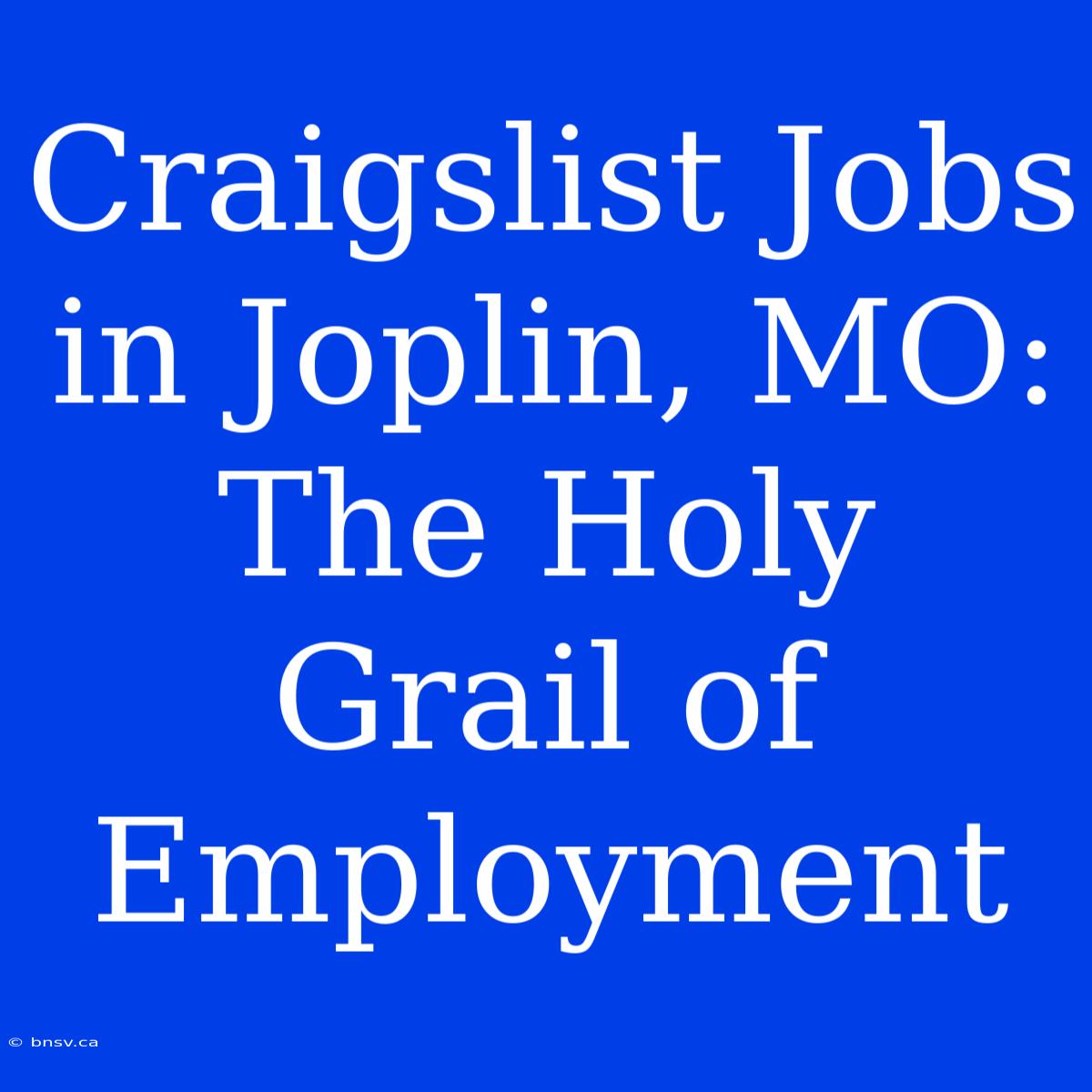 Craigslist Jobs In Joplin, MO: The Holy Grail Of Employment