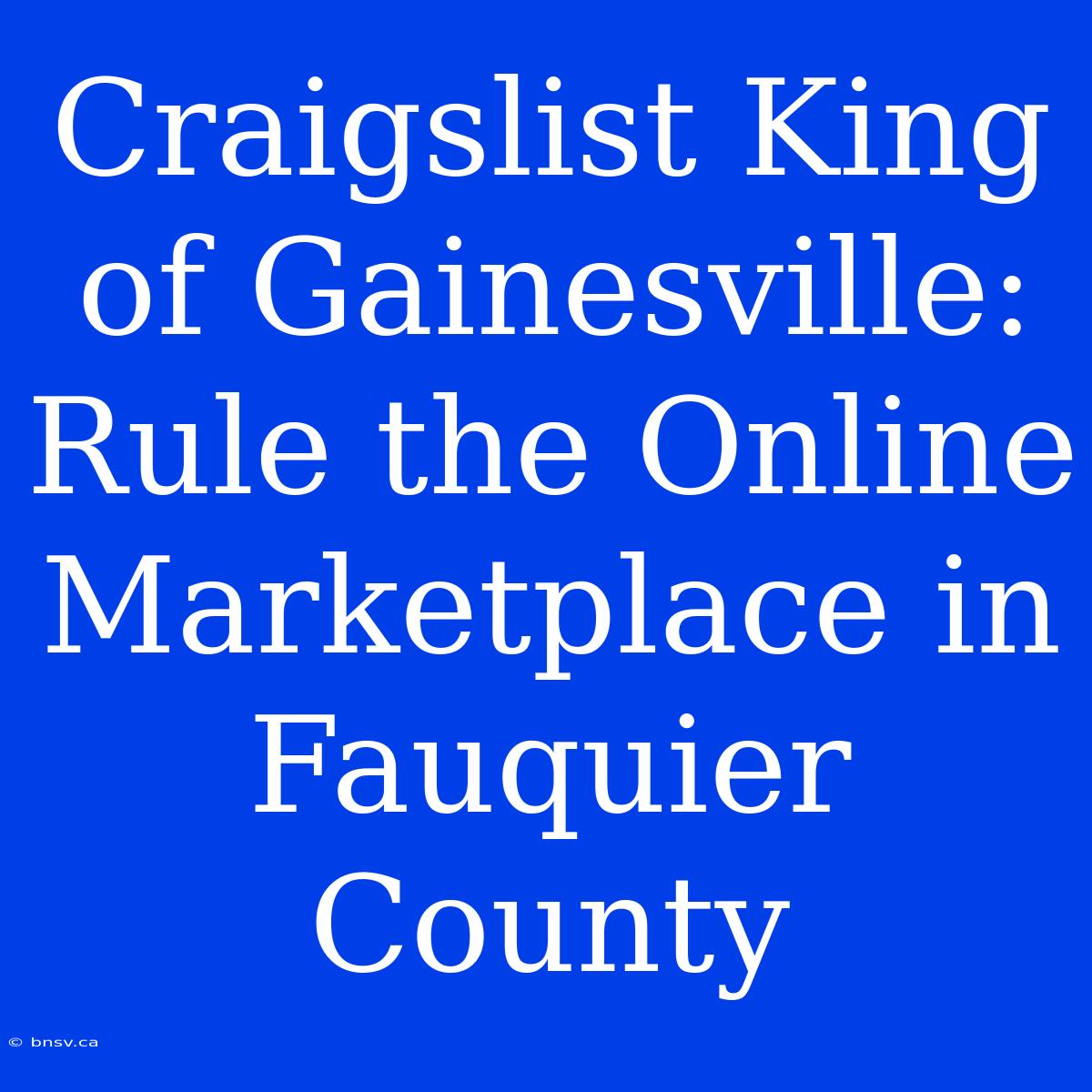 Craigslist King Of Gainesville: Rule The Online Marketplace In Fauquier County