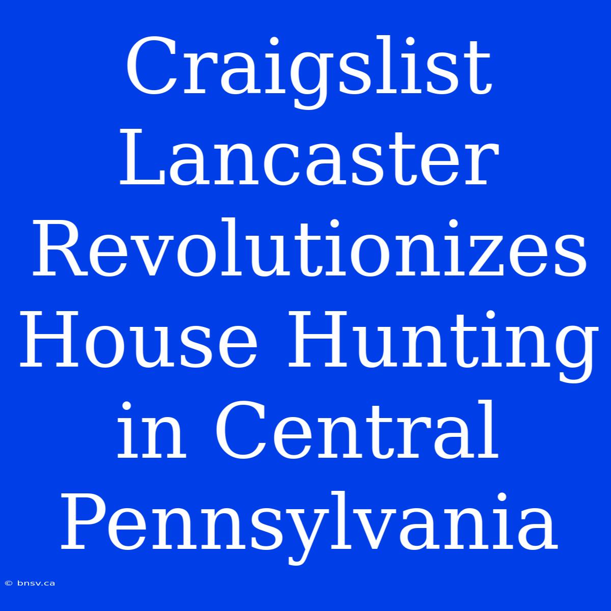 Craigslist Lancaster Revolutionizes House Hunting In Central Pennsylvania