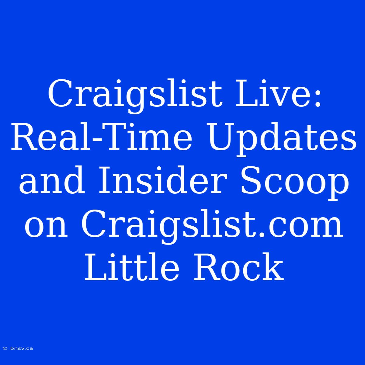 Craigslist Live: Real-Time Updates And Insider Scoop On Craigslist.com Little Rock