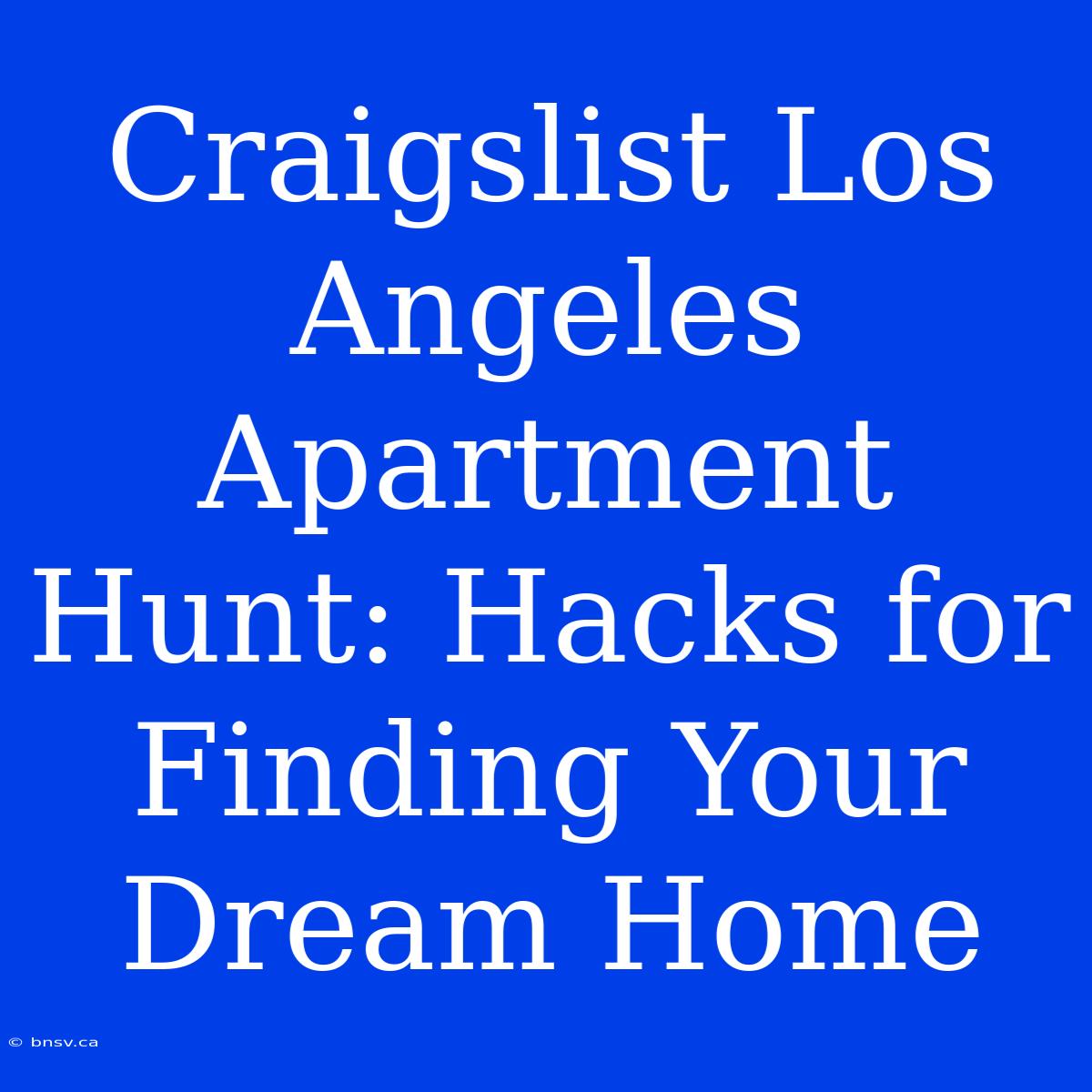 Craigslist Los Angeles Apartment Hunt: Hacks For Finding Your Dream Home