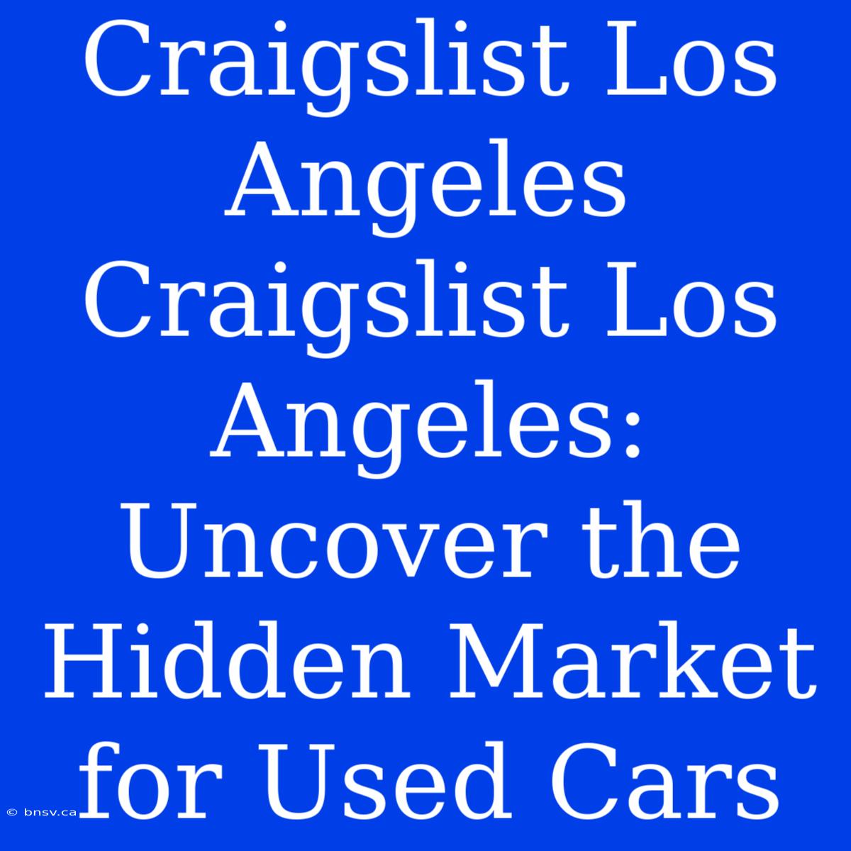 Craigslist Los Angeles Craigslist Los Angeles: Uncover The Hidden Market For Used Cars