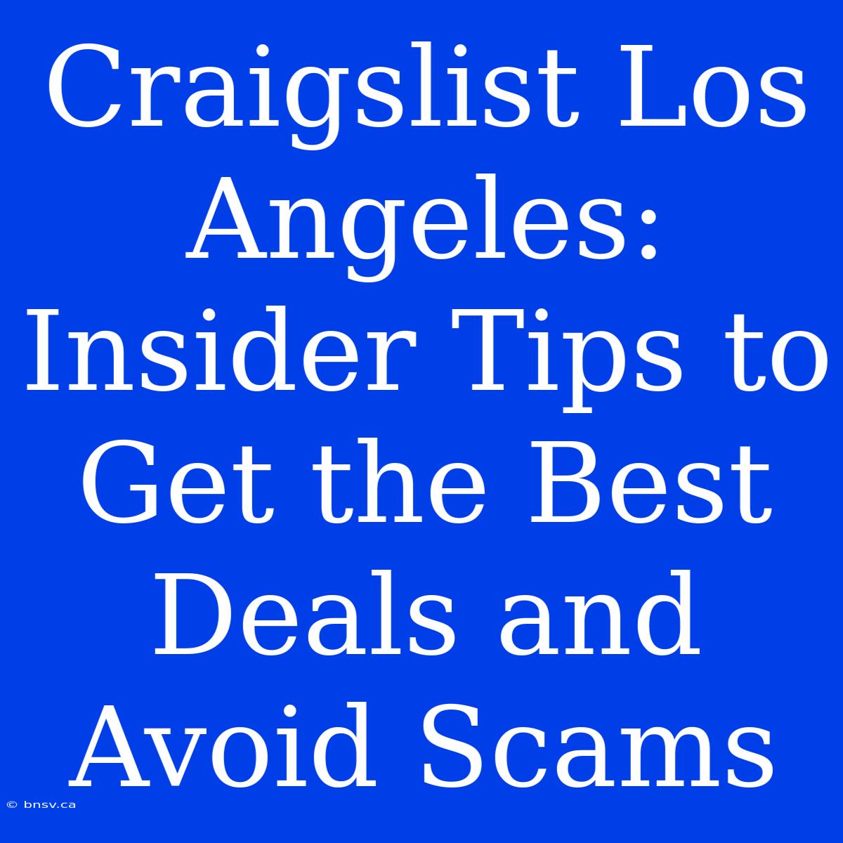 Craigslist Los Angeles: Insider Tips To Get The Best Deals And Avoid Scams