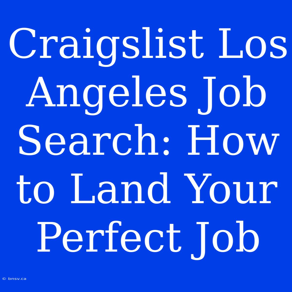 Craigslist Los Angeles Job Search: How To Land Your Perfect Job