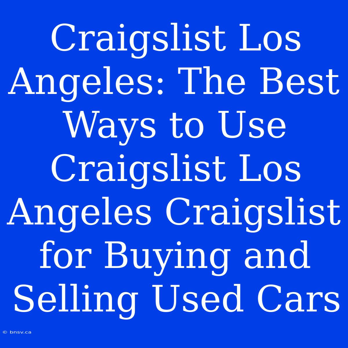 Craigslist Los Angeles: The Best Ways To Use Craigslist Los Angeles Craigslist For Buying And Selling Used Cars