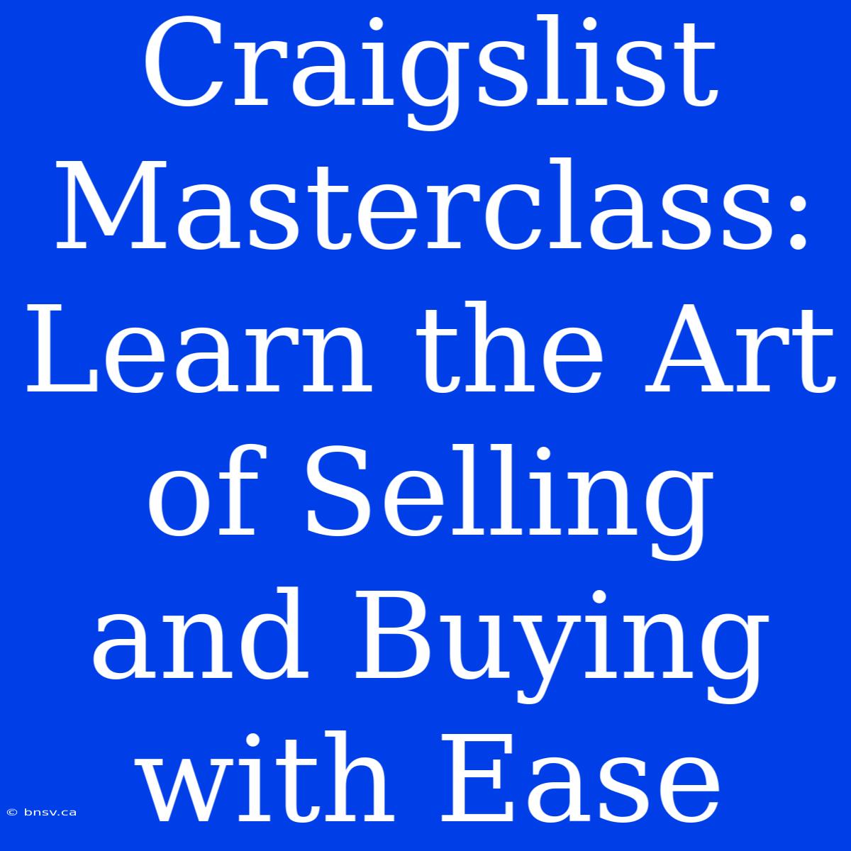 Craigslist Masterclass: Learn The Art Of Selling And Buying With Ease