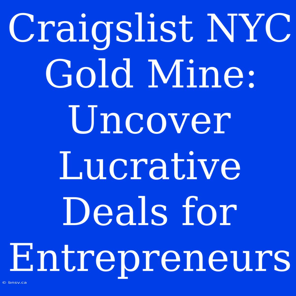 Craigslist NYC Gold Mine: Uncover Lucrative Deals For Entrepreneurs