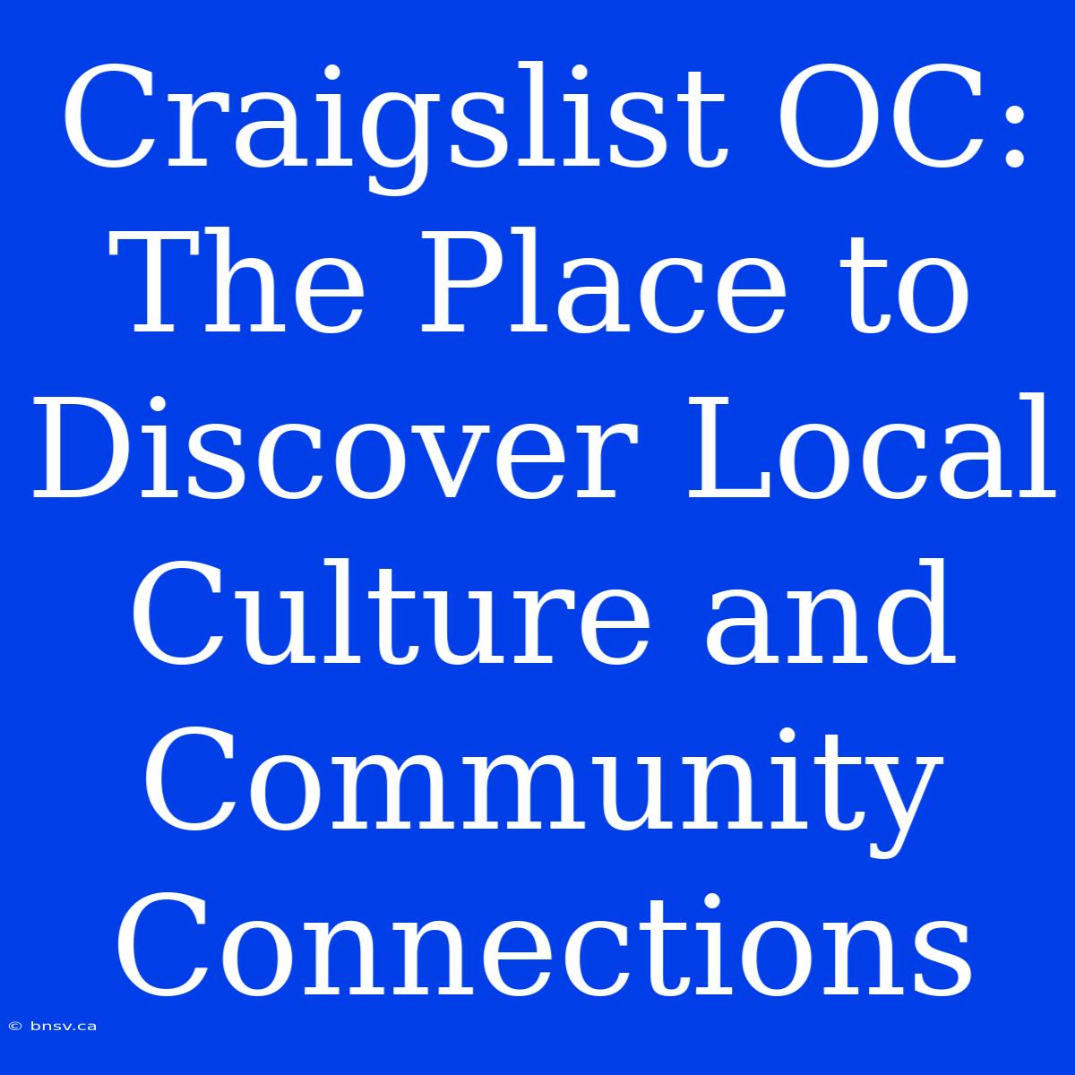 Craigslist OC: The Place To Discover Local Culture And Community Connections