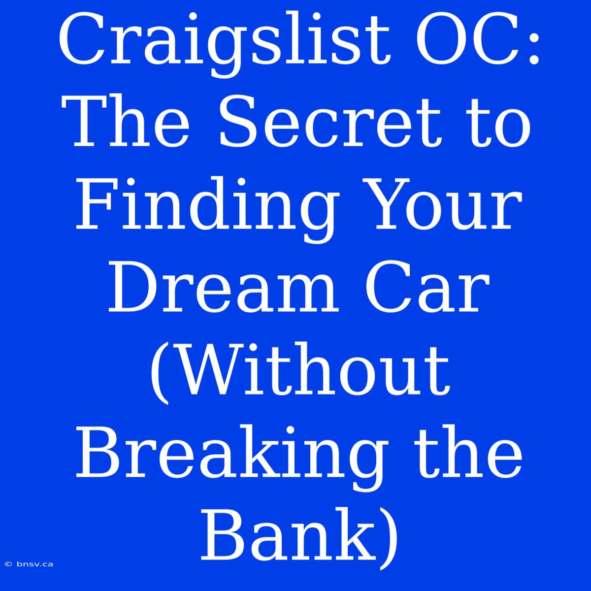 Craigslist OC: The Secret To Finding Your Dream Car (Without Breaking The Bank)