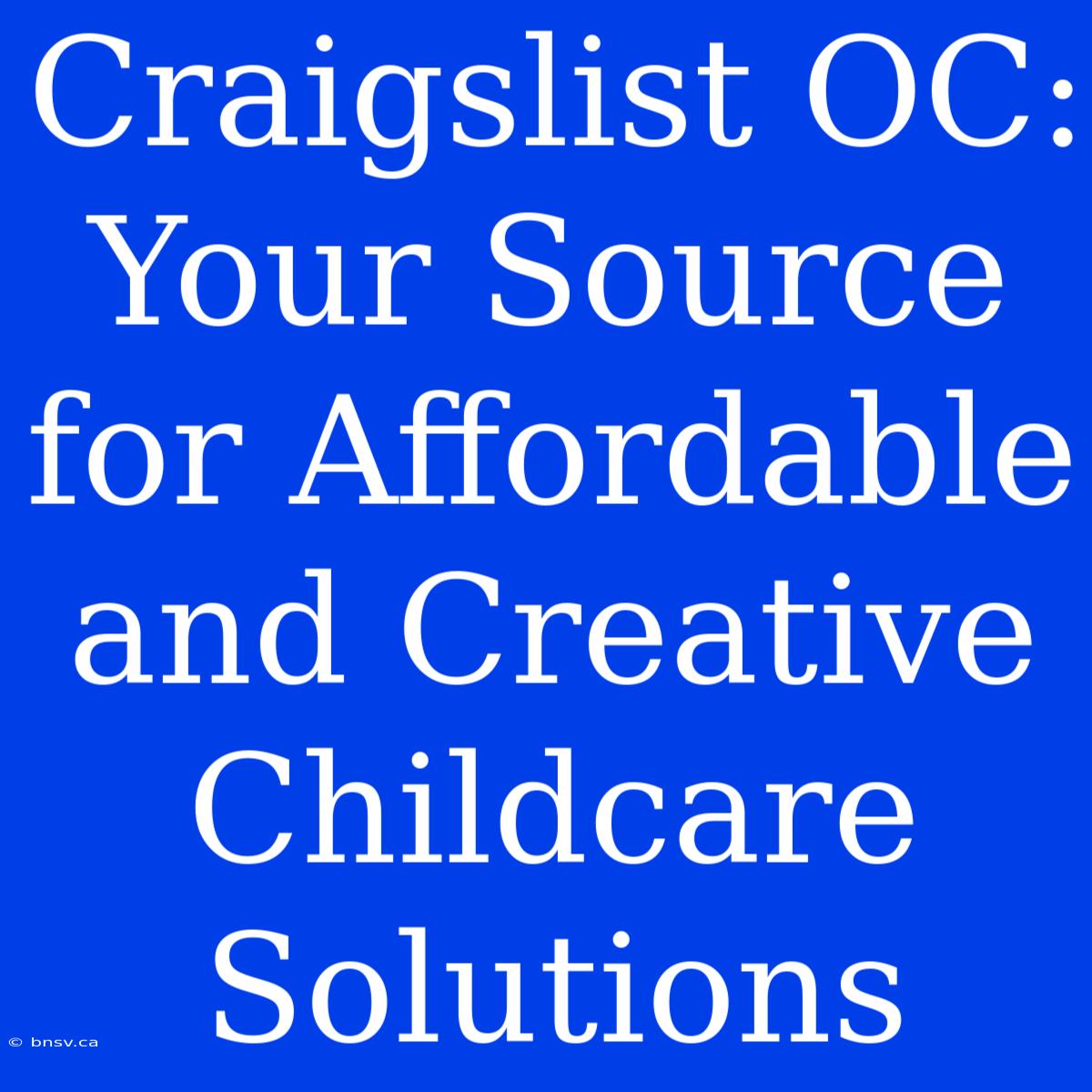 Craigslist OC: Your Source For Affordable And Creative Childcare Solutions