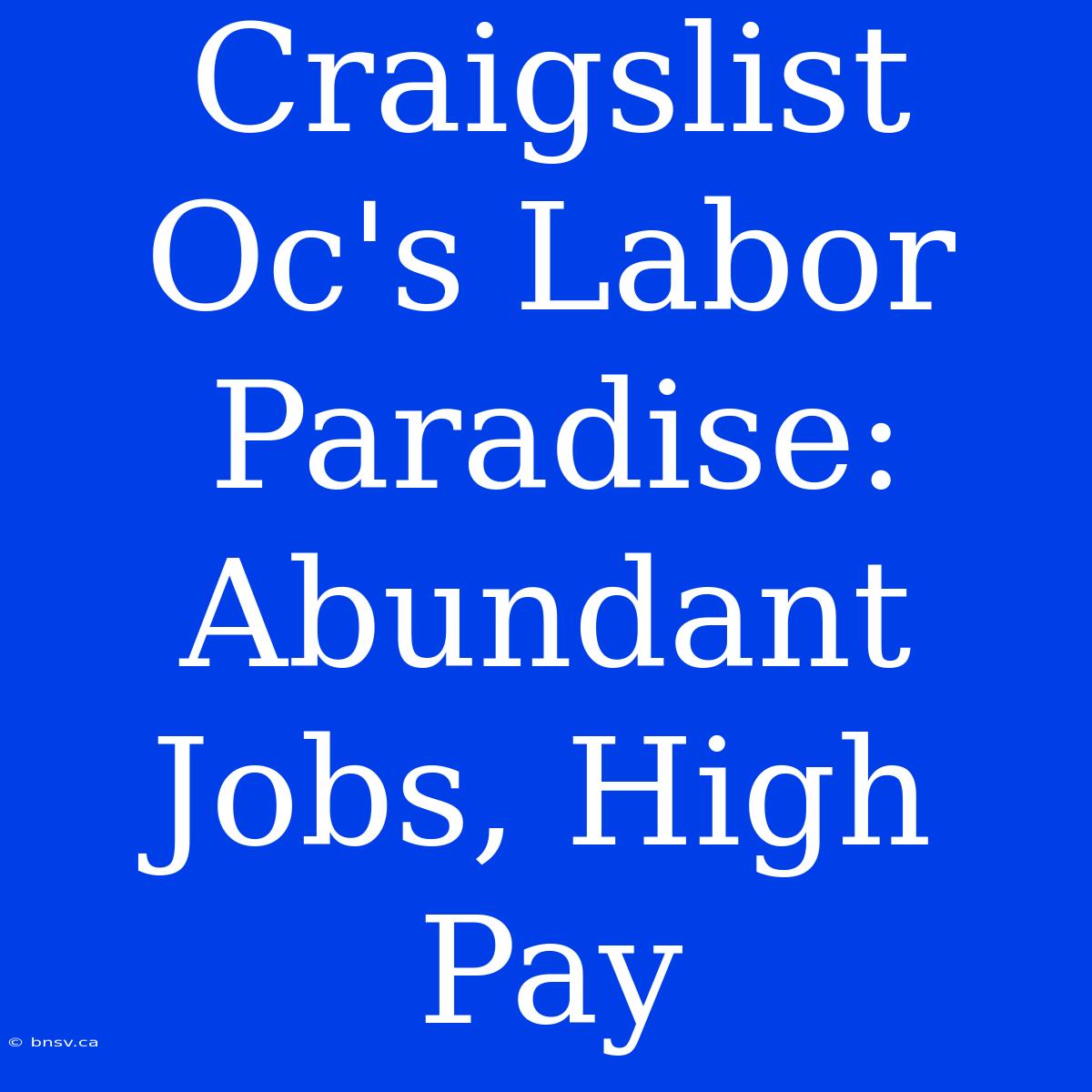 Craigslist Oc's Labor Paradise: Abundant Jobs, High Pay