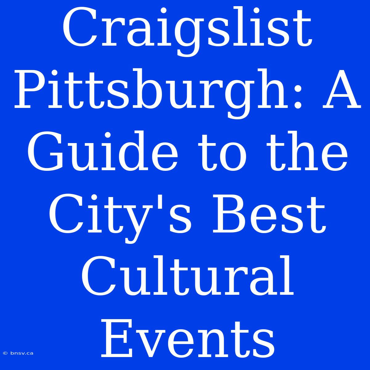 Craigslist Pittsburgh: A Guide To The City's Best Cultural Events