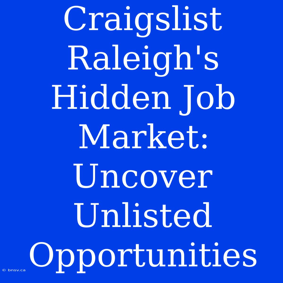 Craigslist Raleigh's Hidden Job Market: Uncover Unlisted Opportunities