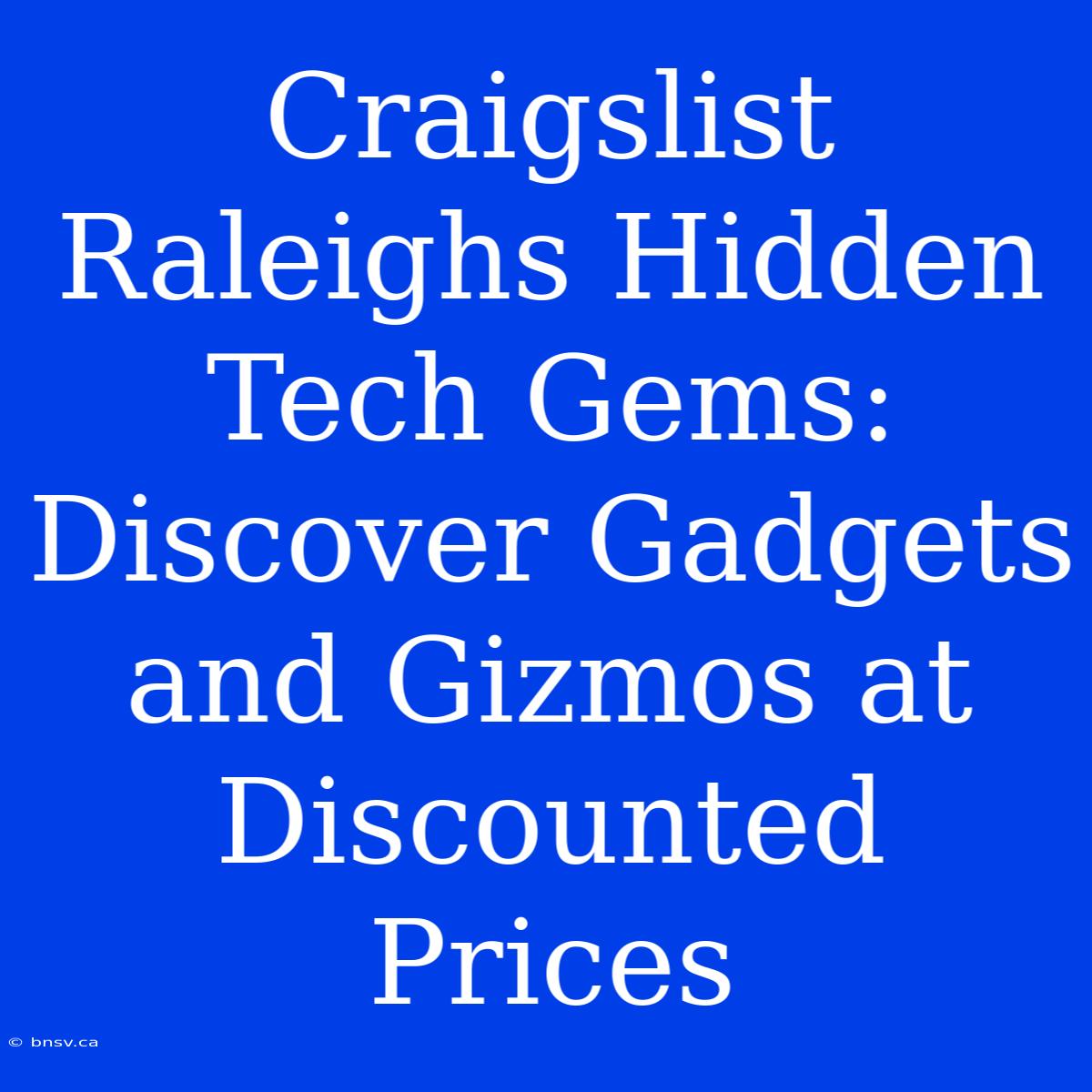 Craigslist Raleighs Hidden Tech Gems: Discover Gadgets And Gizmos At Discounted Prices