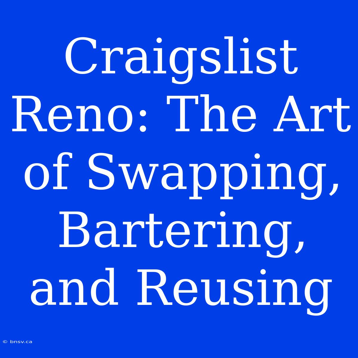 Craigslist Reno: The Art Of Swapping, Bartering, And Reusing