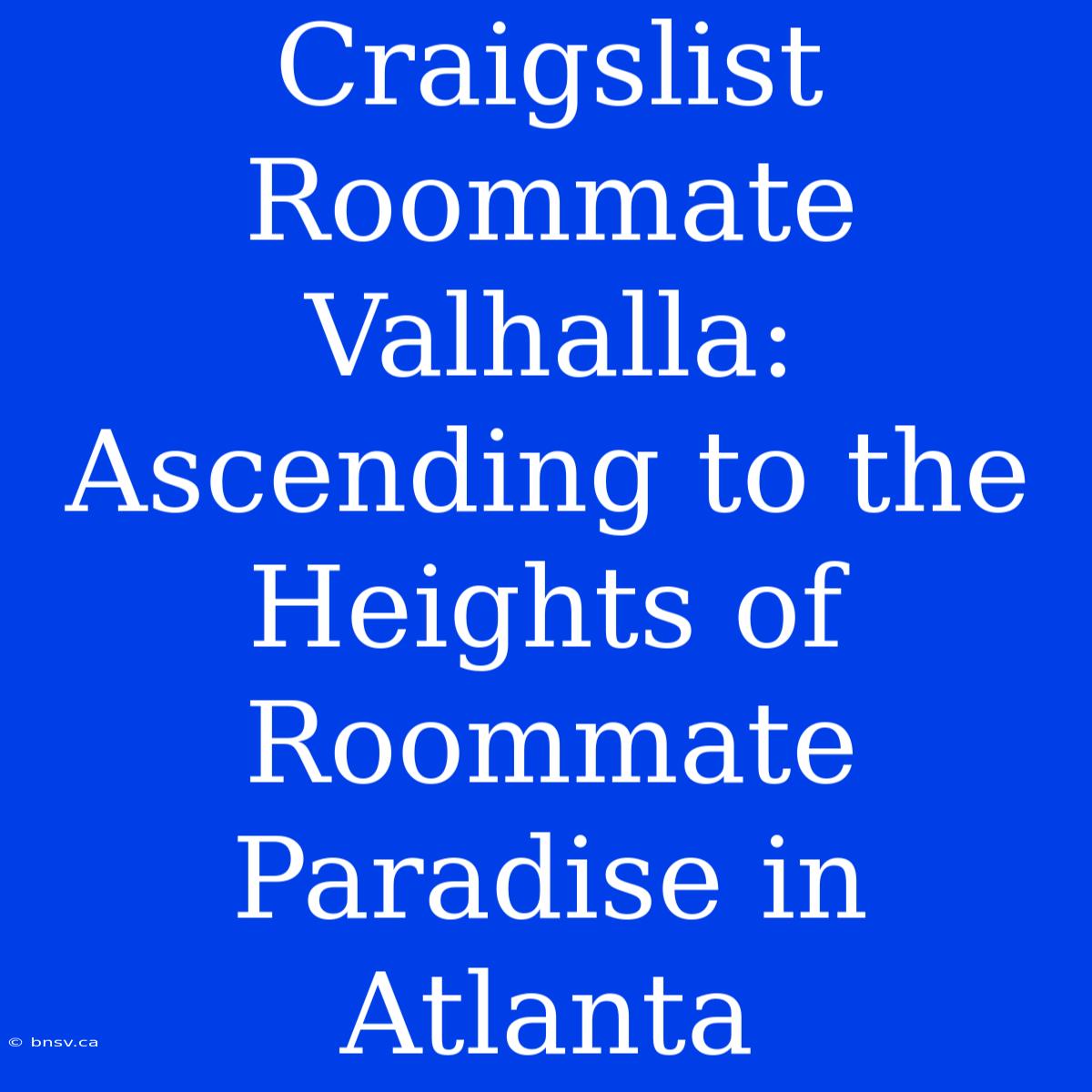 Craigslist Roommate Valhalla: Ascending To The Heights Of Roommate Paradise In Atlanta