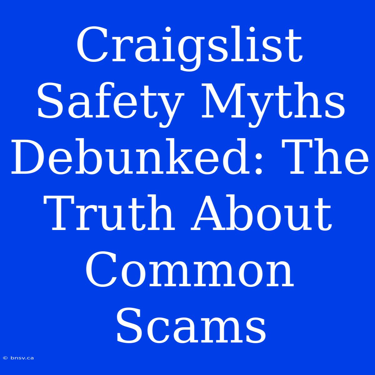 Craigslist Safety Myths Debunked: The Truth About Common Scams