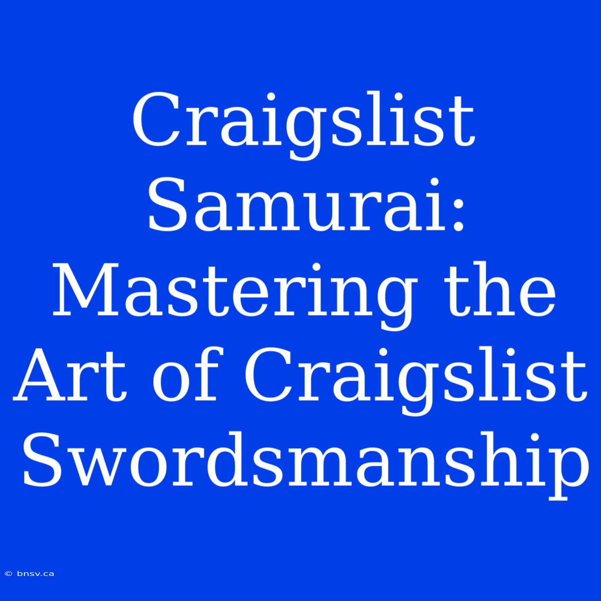 Craigslist Samurai: Mastering The Art Of Craigslist Swordsmanship