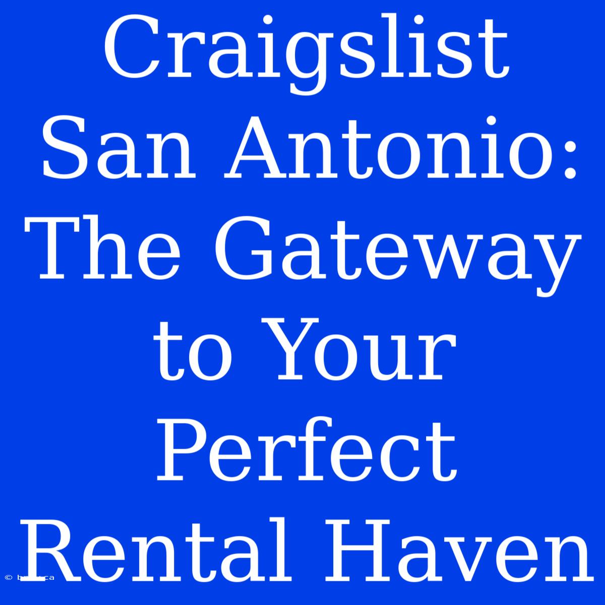 Craigslist San Antonio: The Gateway To Your Perfect Rental Haven