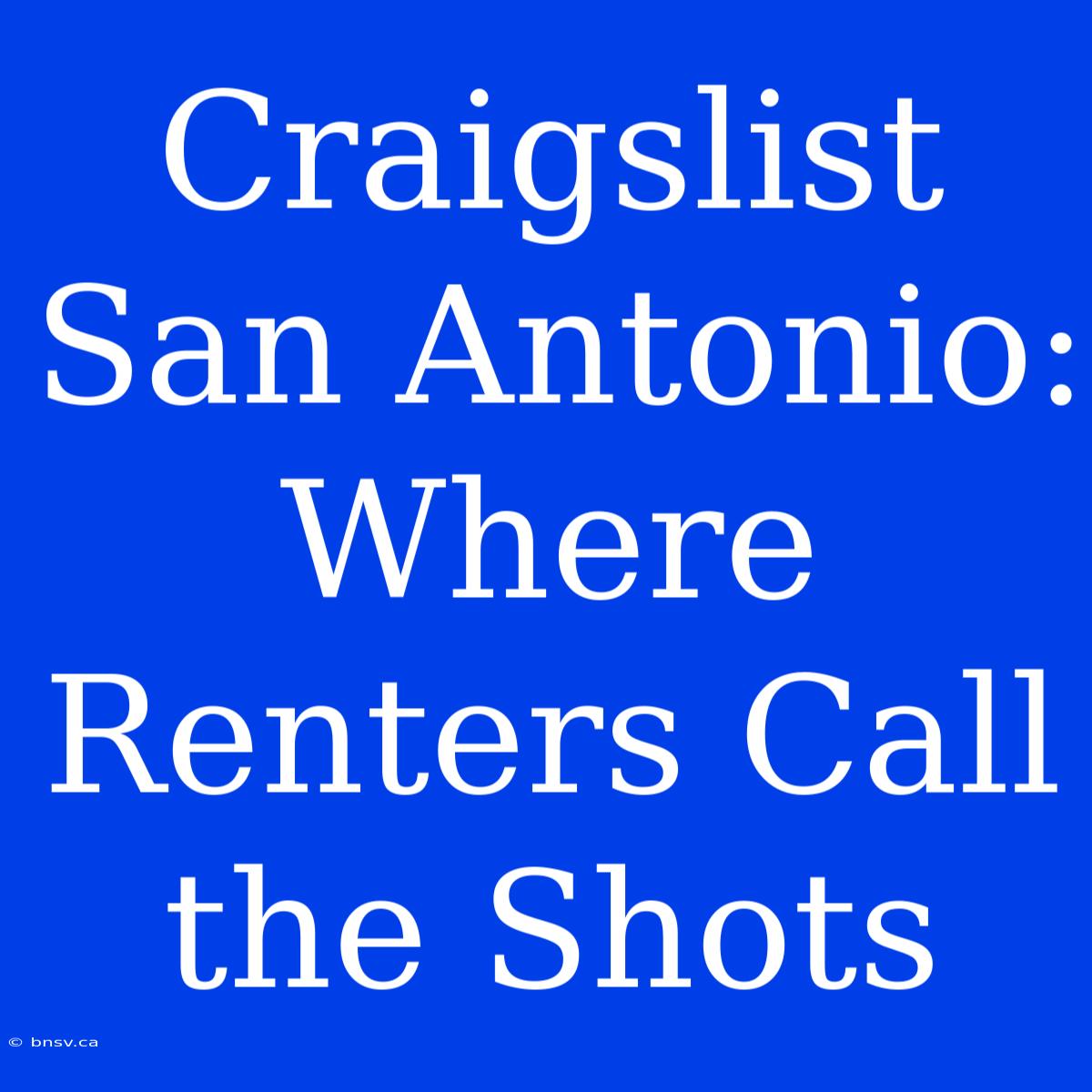 Craigslist San Antonio: Where Renters Call The Shots