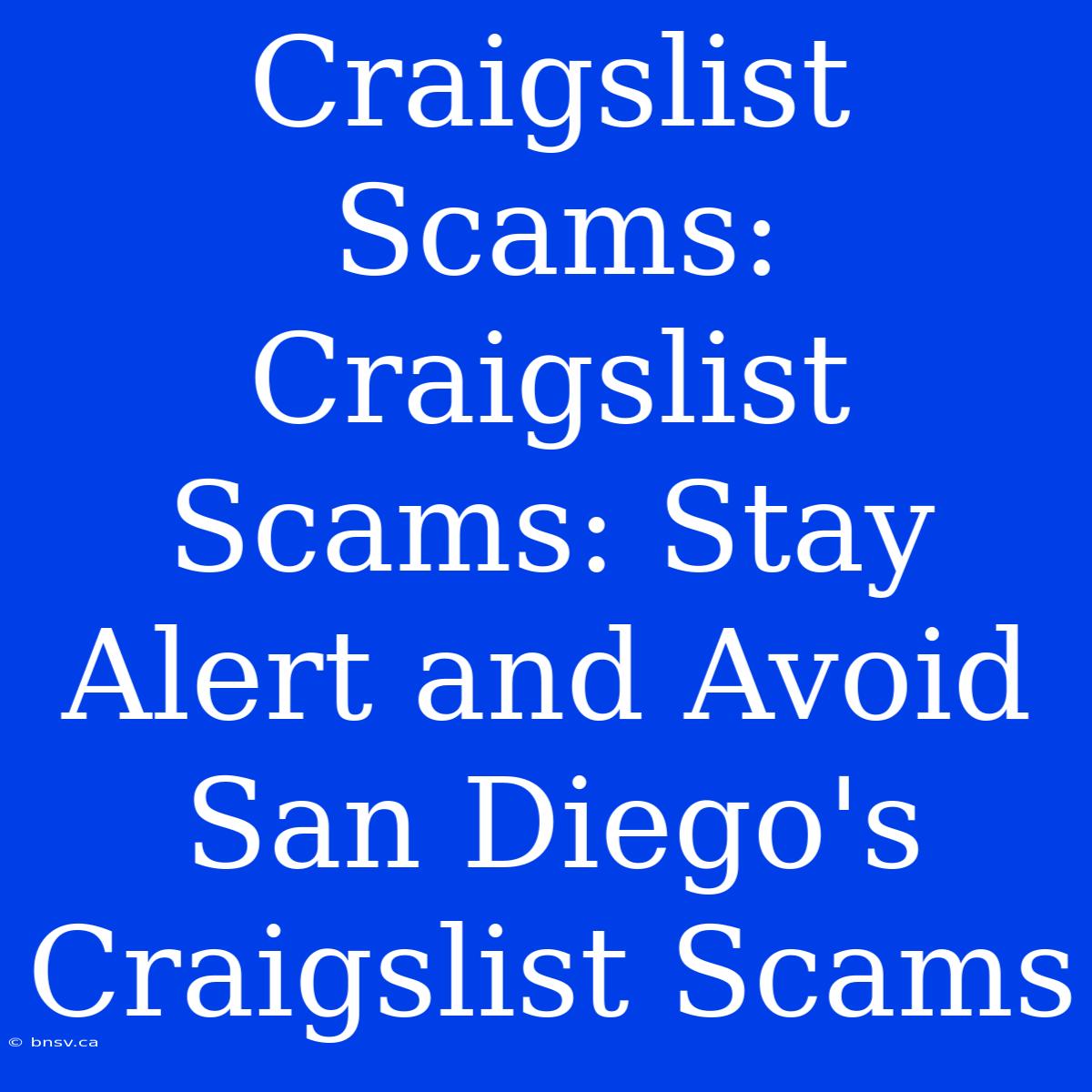 Craigslist Scams: Craigslist Scams: Stay Alert And Avoid San Diego's Craigslist Scams