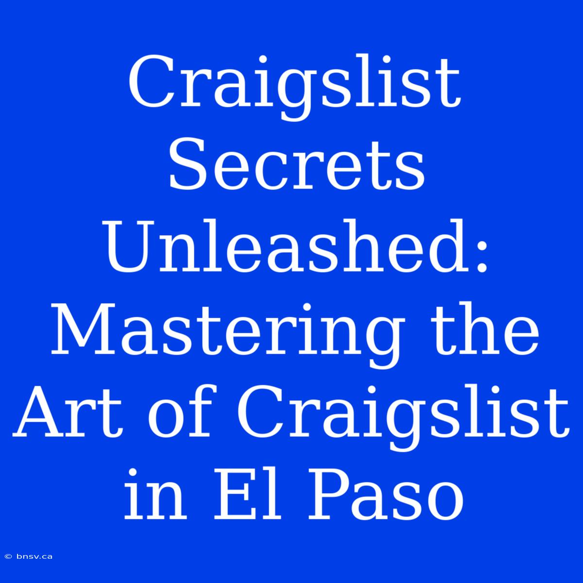 Craigslist Secrets Unleashed: Mastering The Art Of Craigslist In El Paso