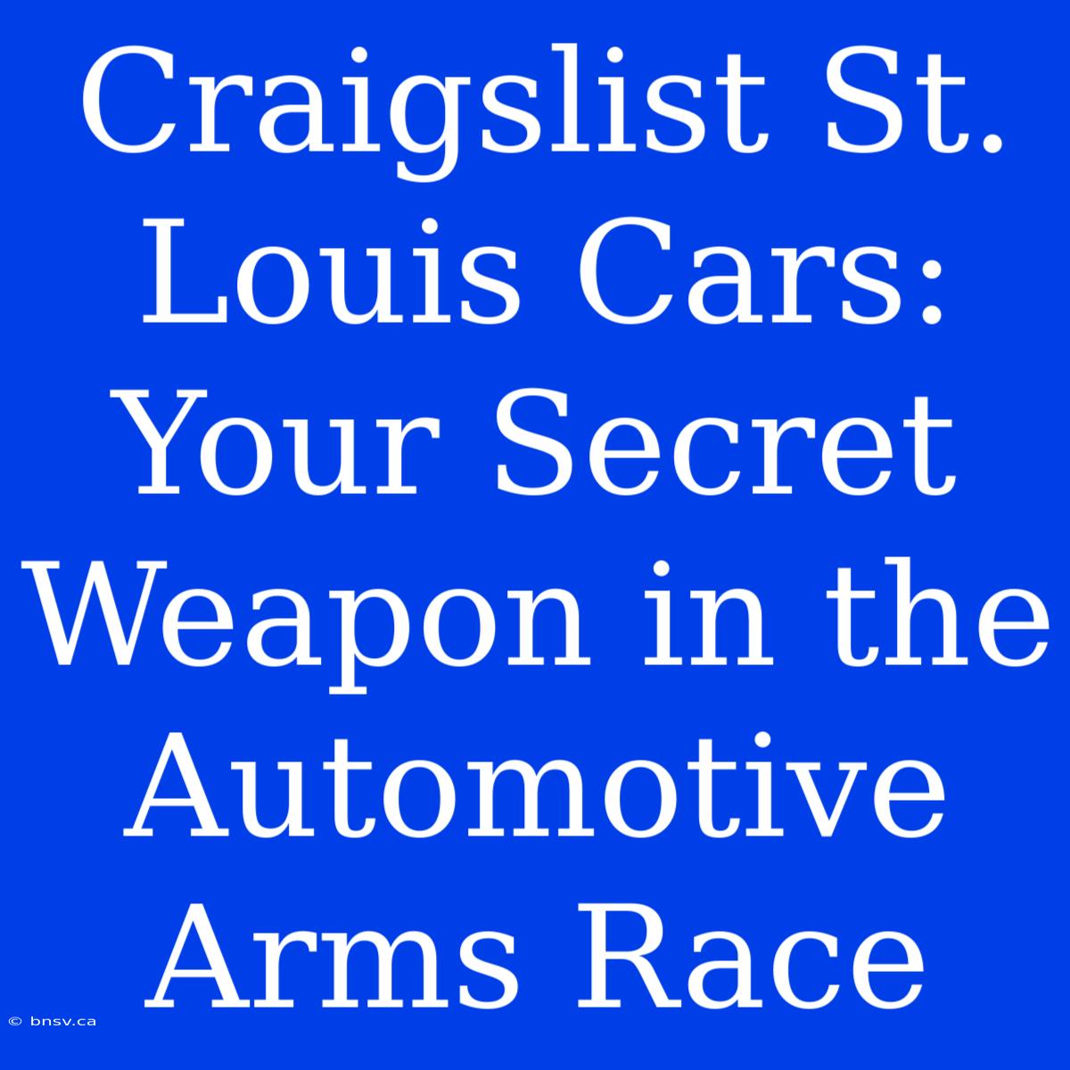 Craigslist St. Louis Cars: Your Secret Weapon In The Automotive Arms Race