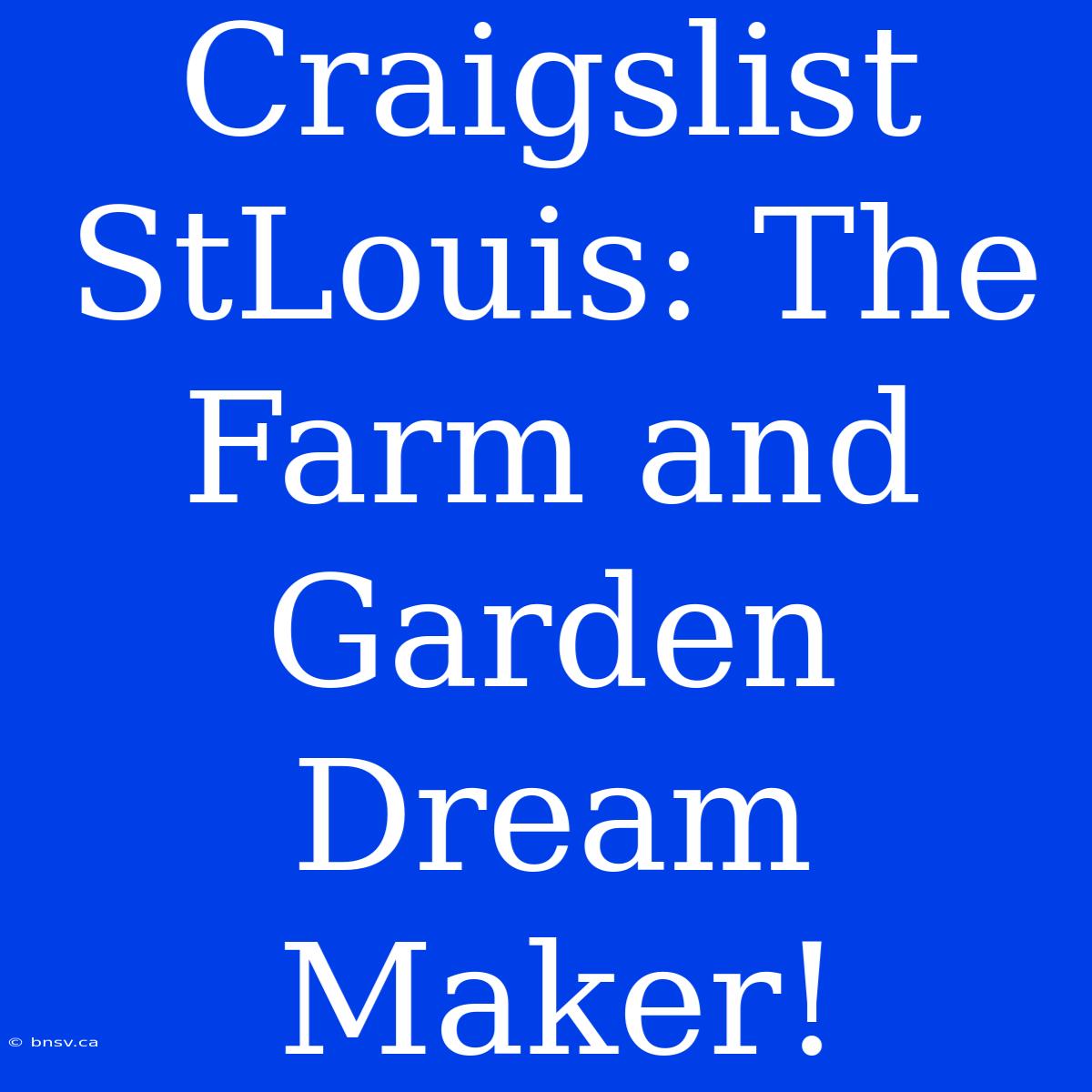 Craigslist StLouis: The Farm And Garden Dream Maker!